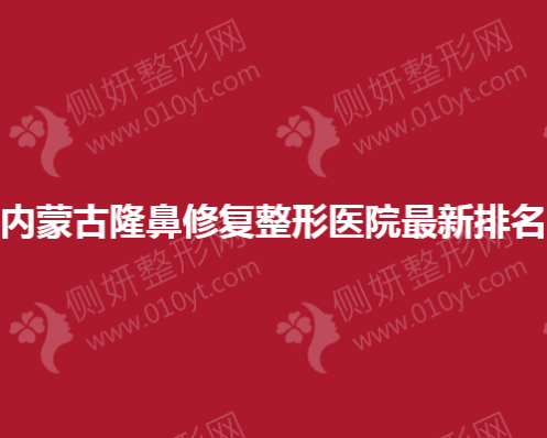 内蒙古隆鼻修复整形医院最新排名