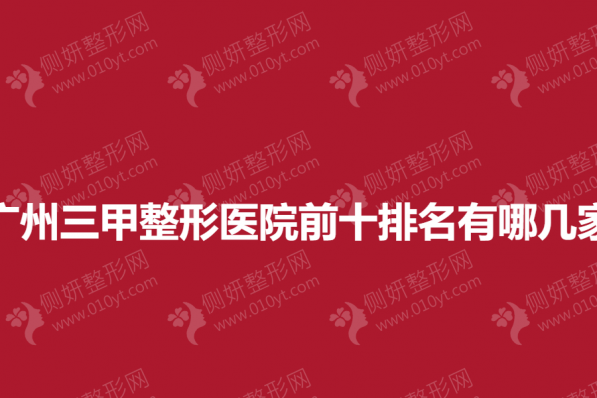 广州三甲整形医院前十排名有哪几家