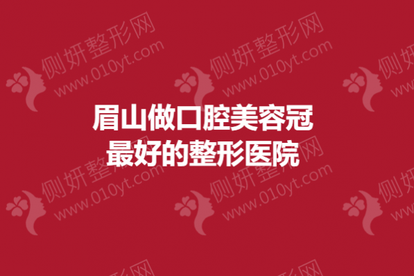眉山做口腔美容冠最好的整形医院