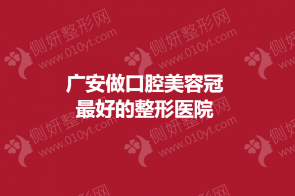 广安做口腔美容冠最好的整形医院