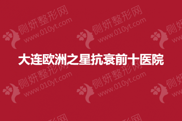 大连欧洲之星抗衰前十医院