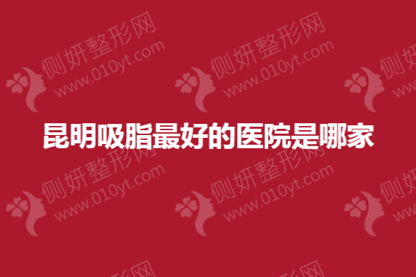 昆明吸脂最好的医院是哪家