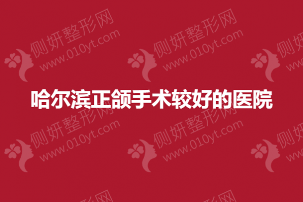 哈尔滨正颌手术较好的医院
