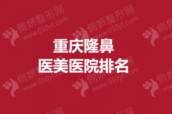 重庆隆鼻医美医院排名