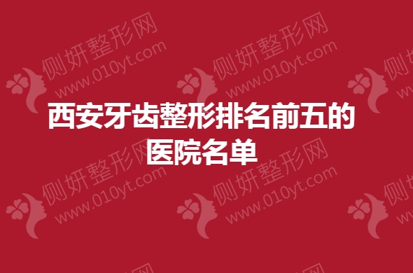 西安牙齿整形排名前五的医院名单