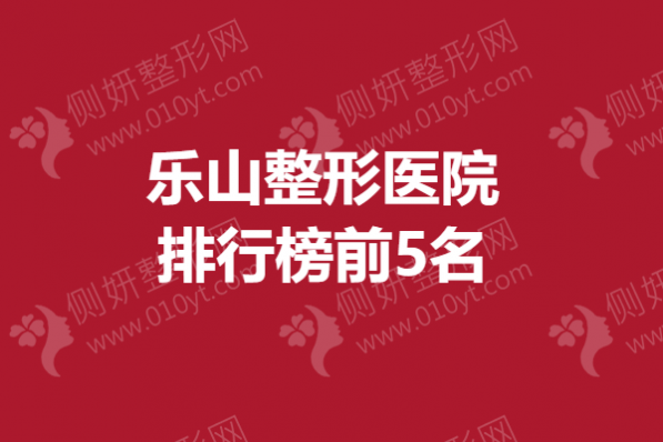 乐山整形美容医院排行榜前5名
