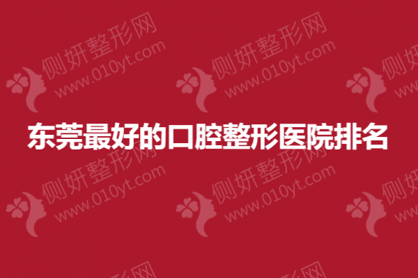东莞最好的口腔整形医院排名