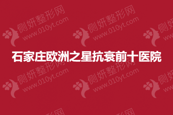 石家庄欧洲之星抗衰前十医院
