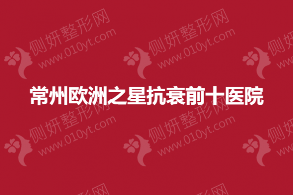 常州欧洲之星抗衰前十医院