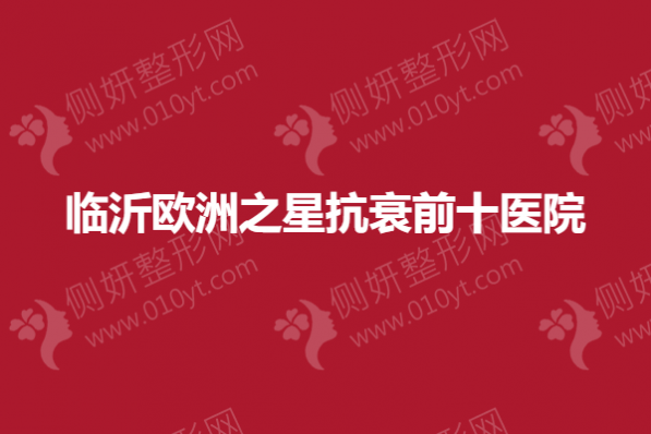 临沂欧洲之星抗衰前十医院