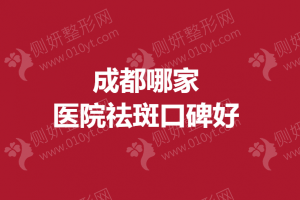 成都哪家医院祛斑口碑好