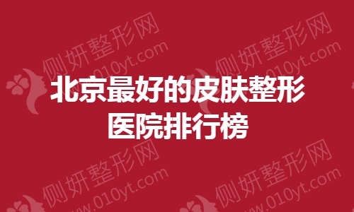 北京最好的皮肤整形医院排行榜