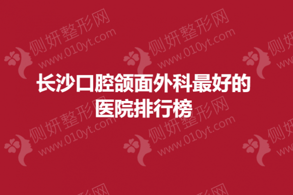 长沙口腔颌面外科最好的医院排行榜