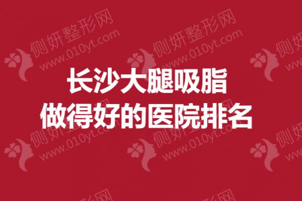 长沙大腿吸脂做得好的医院排名