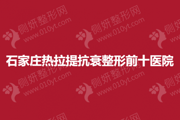 石家庄热拉提抗衰整形前十医院