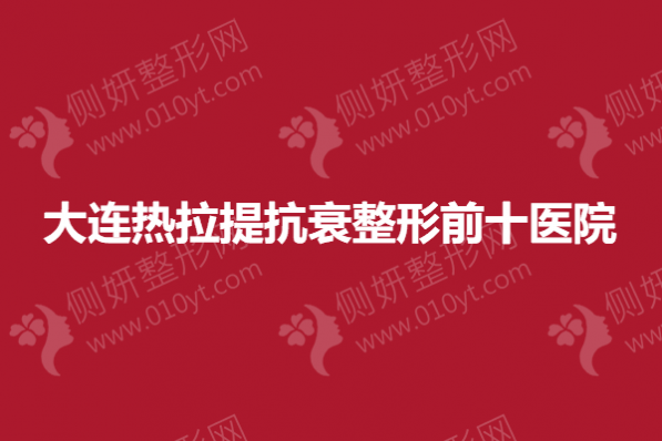 大连热拉提抗衰整形前十医院