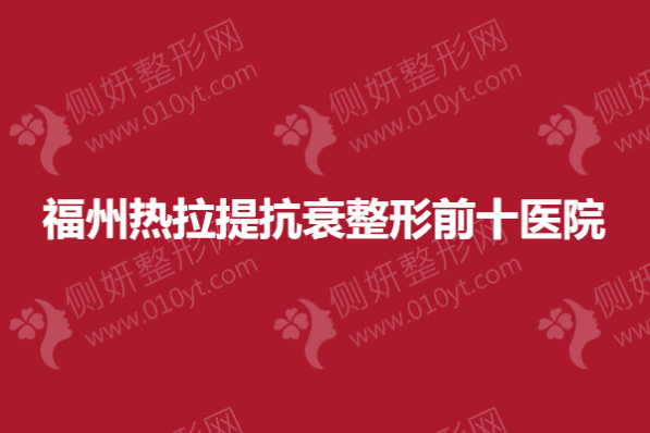 福州热拉提抗衰整形前十医院