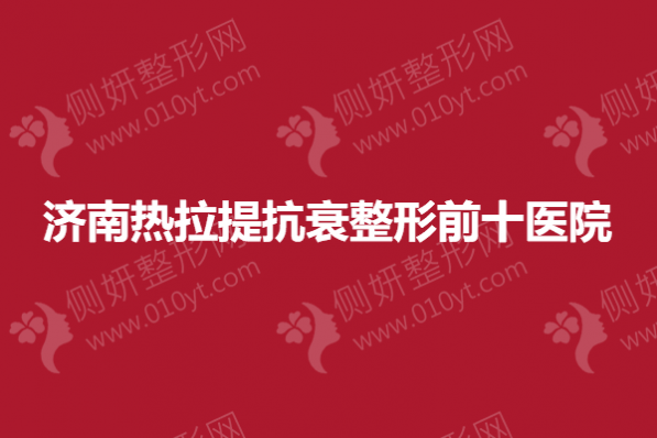 济南热拉提抗衰整形前十医院