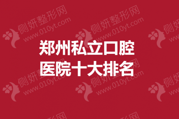 郑州私立口腔医院十大排名