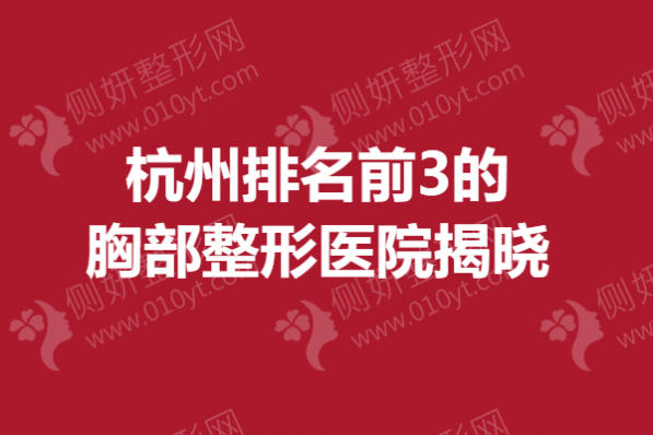 杭州排名前3的胸部整形医院揭晓