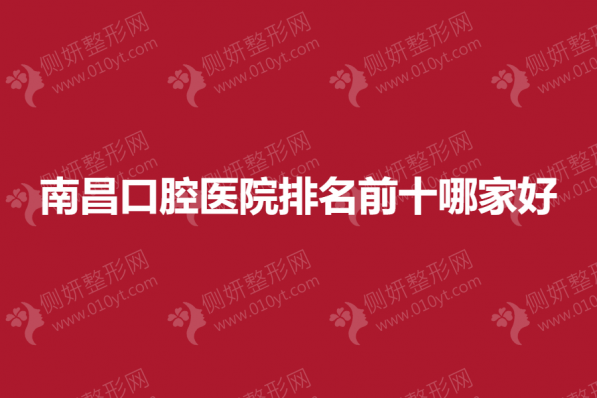 南昌口腔医院排名前十哪家好