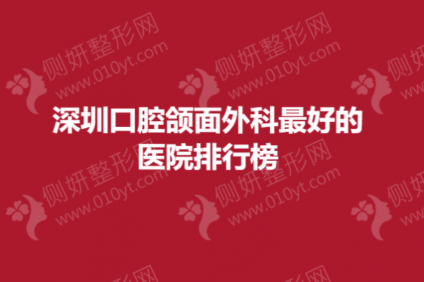 深圳口腔颌面外科最好的医院排行榜