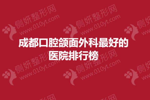 成都口腔颌面外科最好的医院排行榜