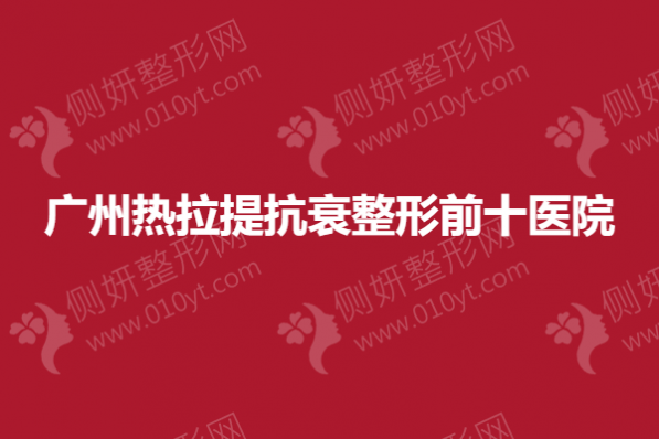 广州热拉提抗衰整形前十医院