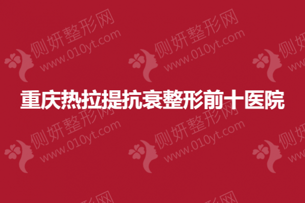 重庆热拉提抗衰整形前十医院
