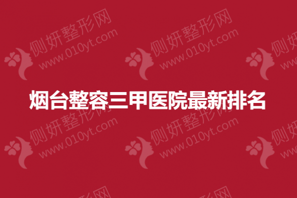 烟台整容三甲医院最新排名