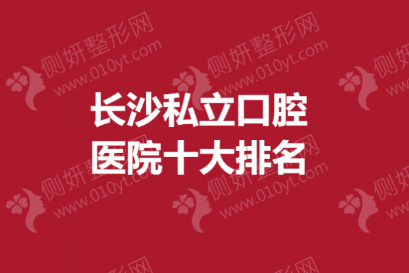 长沙私立口腔医院十大排名