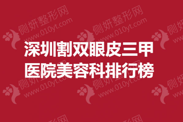 深圳割双眼皮三甲医院美容科排行榜单