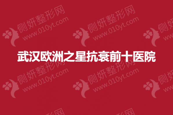 武汉欧洲之星抗衰前十医院