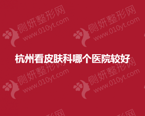 杭州看皮肤科选哪个医院较好