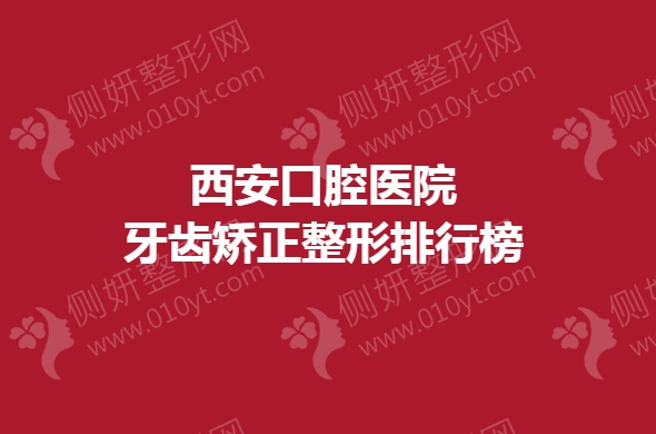 西安口腔医院牙齿矫正整形排行榜