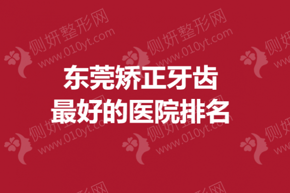 东莞矫正牙齿最好的医院排名
