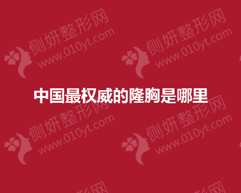 中国最权威的隆胸医院在哪里