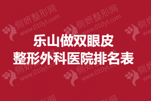 乐山做双眼皮整形外科医院排名表
