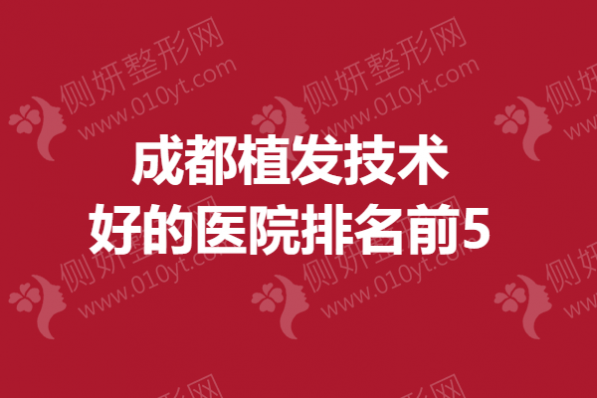 成都植发技术好的医院排名前5