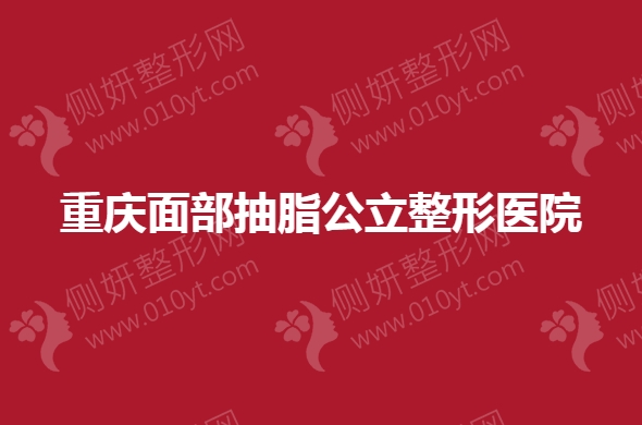 重庆面部抽脂公立整形医院排名前5的