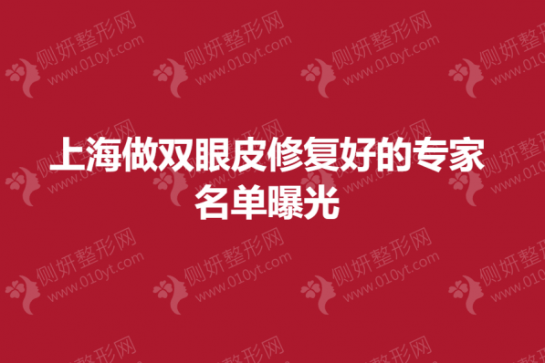 上海做双眼皮修复好的专家名单曝光
