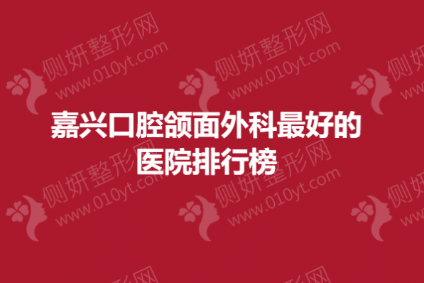 嘉兴口腔颌面外科最好的医院排行榜