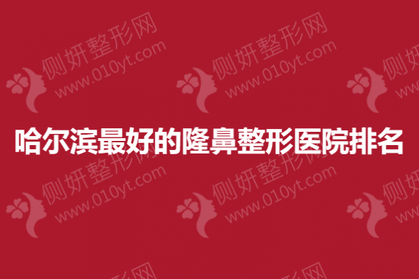 哈尔滨最好的隆鼻整形医院排名