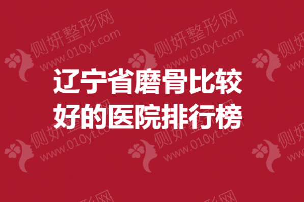辽宁省磨骨比较好的医院排行榜单