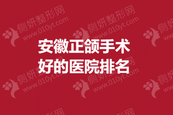 安徽正颌手术好的医院排名榜