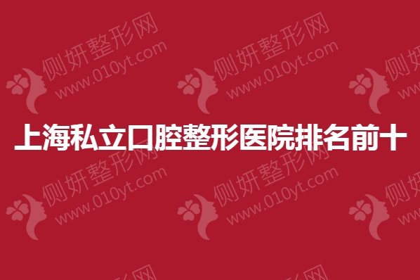 上海私立口腔整形医院排名前十的
