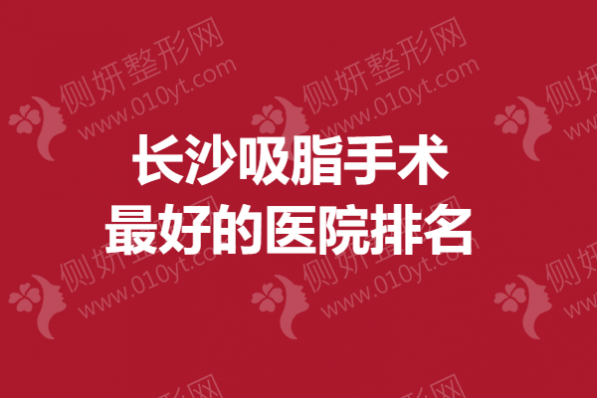 长沙吸脂手术最好的医院排名