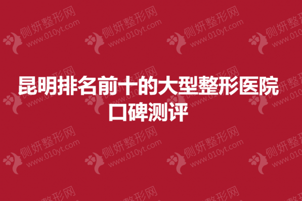 昆明排名前十的大型整形美容医院口碑测评