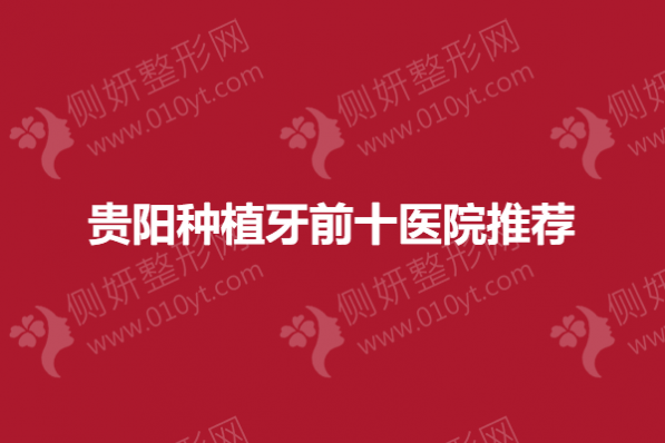 贵阳种植牙前十医院推荐