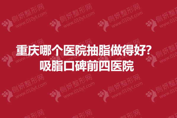 重庆哪个医院抽脂做得好？吸脂口碑前四医院